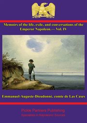 Memoirs of the life and conversations of the emperor napoleon, volume iv cover image