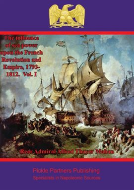 Cover image for The Influence of Sea Power Upon the French Revolution and Empire, 1973-1812, Volume I