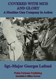 Covered With Mud And Glory : A Machine Gun Company In Action ("Ma Mitrailleuse") cover image