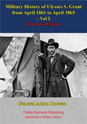 Military history of ulysses s. grant from april 1861 to april 1865 vol. i cover image