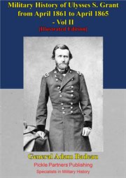 Military history of ulysses s. grant from april 1861 to april 1865 vol. ii cover image