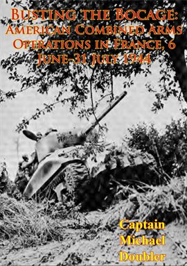 Cover image for 6 June-31 July 1944  Busting The Bocage: American Combined Arms Operations In France