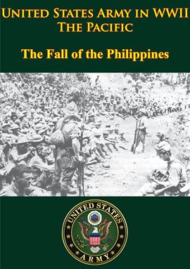 Cover image for United States Army In WWII - The Pacific - The Fall Of The Philippines