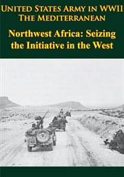 United states army in wwii - the mediterranean - northwest africa: seizing the initiative in the wes cover image