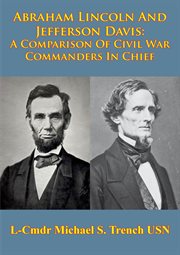 Abraham lincoln and jefferson davis: a comparison of civil war commanders in chief cover image