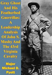 Gray ghost and his featherbed guerrillas: a leadership analysis of john s. mosby and the 43rd virgin cover image