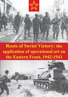 Cover image for 1942-1943 Roots Of Soviet Victory: The Application Of Operational Art On The Eastern Front