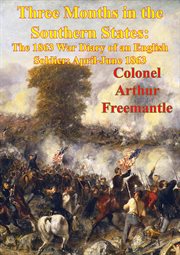 Three months in the southern states: the 1863 war diary of an english soldier: april-june 1863 cover image