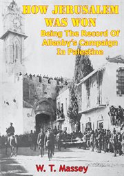 How jerusalem was won - being the record of allenby's campaign in palestine cover image