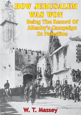 Cover image for How Jerusalem Was Won - Being The Record Of Allenby's Campaign In Palestine