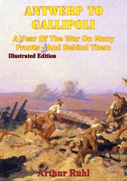 Antwerp to gallipoli - a year of the war on many fronts - and behind them cover image