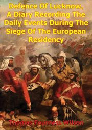 A diary recording the daily events during the siege of the european residency the defence of lucknow cover image
