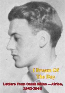 Cover image for 1942-1943  I Dream Of The Day - Letters From Caleb Milne - Africa