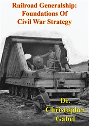 Railroad generalship: foundations of civil war strategy cover image