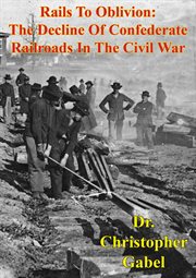 Rails to oblivion: the decline of confederate railroads in the civil war cover image