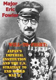 Will-to-fight: japan's imperial institution and the u.s. strategy to end world war ii cover image