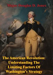 The american revolution: understanding the limiting factors of washington's strategy cover image