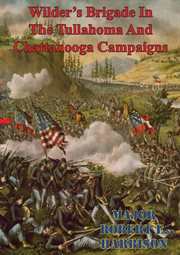 Wilder's brigade in the tullahoma and chattanooga campaigns of the american civil war cover image