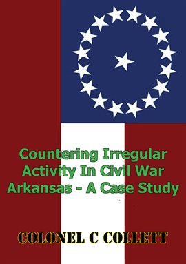 Cover image for Countering Irregular Activity In Civil War Arkansas - A Case Study