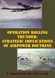 Operation rolling thunder: strategic implications of airpower doctrine cover image