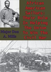 African american sailors: their role in helping the union to win the civil war cover image