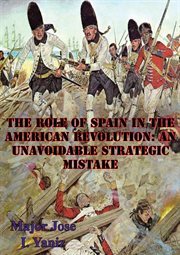 The role of spain in the american revolution: an unavoidable strategic mistake cover image