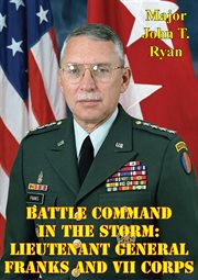 Battle command in the storm: lieutenant general franks and vii corps cover image