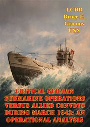 Critical german submarine operations versus allied convoys during march 1943: an operational analysi cover image