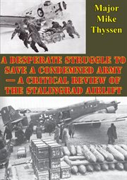 A desperate struggle to save a condemned army - a critical review of the stalingrad airlift cover image