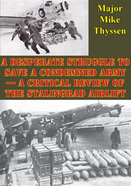 Cover image for A Desperate Struggle To Save A Condemned Army - A Critical Review Of The Stalingrad Airlift