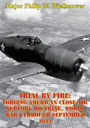World war i through september 1944 trial by fire: forging american close air support doctrine cover image