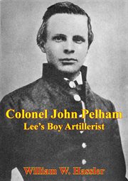 Colonel John Pelham : Lee's Boy Artillerist cover image