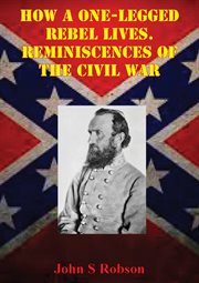 How a one-legged rebel lives. reminiscences of the civil war cover image