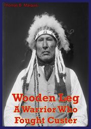 Wooden Leg A Warrior Who Fought Custer cover image