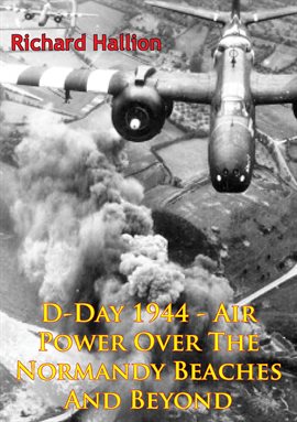 Cover image for D-Day 1944 - Air Power Over The Normandy Beaches And Beyond [Illustrated Edition]