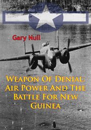 Weapon of denial: air power and the battle for new guinea [illustrated edition] cover image