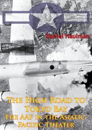 The high road to tokyo bay - the aaf in the asiatic-pacific theater [illustrated edition] cover image