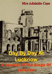 Day by day at lucknow. a journal of the siege of lucknow cover image