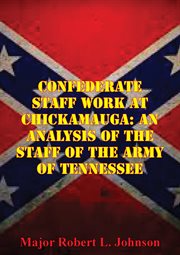 Confederate staff work at chickamauga: an analysis of the staff of the army of tennessee cover image