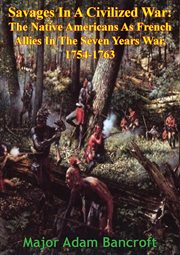 Savages in a civilized war: the native americans as french allies in the seven years war, 1754-1763 cover image