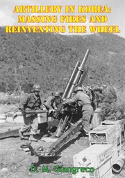 Artillery in korea: massing fires and reinventing the wheel cover image