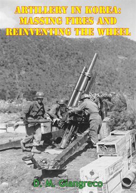 Cover image for Artillery In Korea: Massing Fires And Reinventing The Wheel