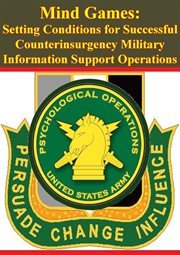 Mind games: setting conditions for successful counterinsurgency military information support operati cover image