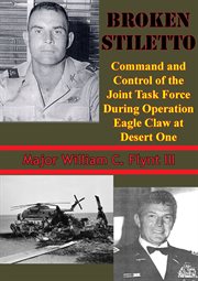 Broken stiletto: command and control of the joint task force during operation eagle claw at desert o cover image
