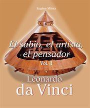 Leonardo Da Vinci : El sabio, el artista, el pensador. Vol. II cover image