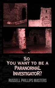 So you want to be a paranormal investigator? cover image