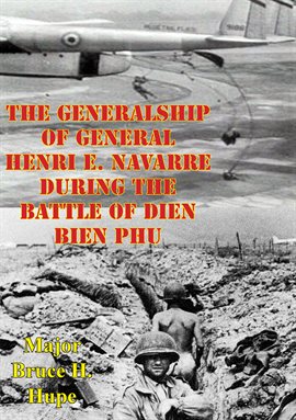 Cover image for The Generalship Of General Henri E. Navarre During The Battle Of Dien Bien Phu