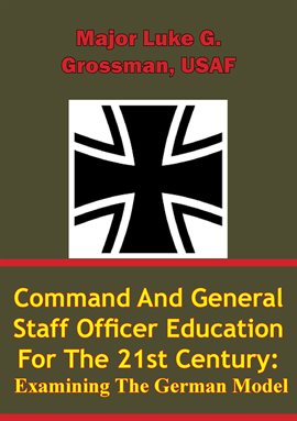 Cover image for Command And General Staff Officer Education For The 21st Century Examining The German Model