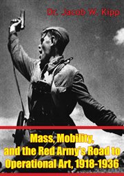 Mobility, mass and the red army's road to operational art, 1918-1936 cover image