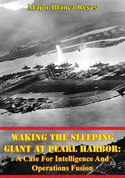 Waking the sleeping giant at pearl harbor: a case for intelligence and operations fusion cover image